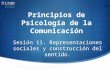 Principios de Psicología de la Comunicación Sesión 11. Representaciones sociales y construcción del sentido