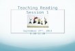 Teaching Reading: Session 1   September 2013: