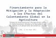 Financiamiento para la Mitigación y la Adaptación a los Efectos del Calentamiento Global en la Agricultura Simposio Internacional: Perspectivas sobre el