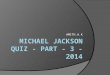 Michael jackson quiz - part - 3 - 2014