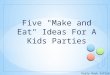 Five "Make and Eat" Ideas For A Kids Parties