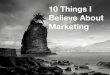 10 Things I Believe About Marketing