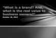 What is a brand? And, what is the real value to business owners?