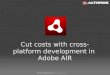 Cut costs with cross-platform development in Adobe AIR