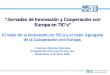 Jornadas de Innovación y Cooperación con Europa en TICs El Valor de la Innovación en TICs y el Valor Agregado de la Cooperación con Europa. Francisco Sánchez
