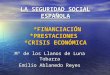 LA SEGURIDAD SOCIAL ESPAÑOLA *FINANCIACIÓN *PRESTACIONES *CRISIS ECONÓMICA Mª de los Llanos de Luna Tobarra Emilio Ablanedo Reyes