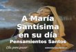 A María Santísima en su día Pensamientos Santos A María Santísima en su día Pensamientos Santos unidosenelamorajesus@gmail.com