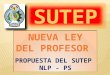 René Ramírez Puerta. Secretario General del SUTEP  CEN del SUTEP  Comisión Redactora de la Nueva Ley del Profesor – Propuesta del SUTEP
