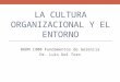 LA CULTURA ORGANIZACIONAL Y EL ENTORNO BADM 1900 Fundamentos de Gerencia Dr. Luis Del Toro
