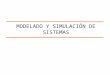 MODELADO Y SIMULACIÓN DE SISTEMAS. Modelo y simulación Utilidad Modelo de Simulación SISTEMASISTEMA MODELOMODELO Modelo Analógico Tipos de Modelos Tipos
