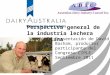 1 Perspectiva general de la industria lechera Australiana Presentación de David Basham, productor participante del Congreso CIPLE, Septiembre 2011