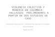 VIOLENCIA COLECTIVA Y MINERÍA EN COLOMBIA: H ALLAZGOS PRELIMINARES A PARTIR DE DOS ESTUDIOS DE CASO Corporación Nuevo Arco Iris - Fundación Foro Nacional