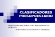 CLASIFICADORES PRESUPUESTARIOS DIRECCIÓN NACIONAL DEL PRESUPUESTO PÚBLICO MINISTERIO DE ECONOMÍA Y FINANZAS