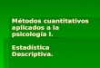 Métodos cuantitativos aplicados a la psicología I. Estadística Descriptiva