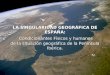 LA SINGULARIDAD GEOGRÁFICA DE ESPAÑA: Condicionantes Físicos y humanos de la situación geográfica de la Península Ibérica