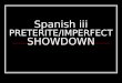 Spanish iii PRETERITE/IMPERFECT SHOWDOWN. Imperfecto Cada día ¿Pretérito o Imperfecto?