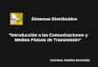 1 Anastacio Antolino Hernández “Introducción a las Comunicaciones y Medios Físicos de Transmisión” Sistemas Distribuidos