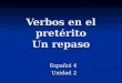 Verbos en el pretérito Un repaso Español 4 Unidad 2