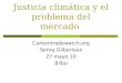 Justicia climática y el problema del mercado Carbontradewatch.org Tamra Gilbertson 27 mayo 10 Bilbo