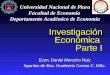 Investigación Económica Parte I Econ. Daniel Morocho Ruiz Apuntes de Eco. Humberto Correa C. MSc. Universidad Nacional de Piura Facultad de Economía Departamento
