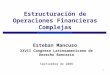 1 Estructuración de Operaciones Financieras Complejas Esteban Mancuso XXVII Congreso Latinoamericano de Derecho Bancario Septiembre de 2008