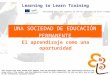 Learning to learn network for low skilled senior learners UNA SOCIEDAD DE EDUCACIÓN PERMANENTE Learning to Learn Training El aprendizaje como una oportunidad