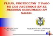 FLUJO, PROTECCION Y PAGO DE LOS RECURSOS EN EL REGIMEN SUBSIDIADO EN SALUD. Dr. William Javier Vega Vargas