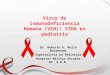 Virus de Inmunodeficiencia Humana (VIH)/ SIDA en pediatría Dr. Heberto G. Mejía Maldonado Especialista en Pediatría Hospital Militar Escuela Dr. A.D.B