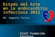Endocarditis Infecciosa Estado del Arte en la endocarditis infecciosa 2012 ICyCC Fundación Favaloro DR. Augusto Torino