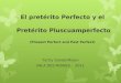 El pretérito Perfecto y el Pretérito Pluscuamperfecto (Present Perfect and Past Perfect) Yertty VanderMolen IWLA DES MOINES - 2011 10/7/2011 1
