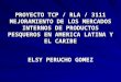 PROYECTO TCP / RLA / 3111 MEJORAMIENTO DE LOS MERCADOS INTERNOS DE PRODUCTOS PESQUEROS EN AMERICA LATINA Y EL CARIBE ELSY PERUCHO GOMEZ