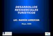 DESARROLLOS RESIDENCIALES TURÍSTICOS Mayo, 2006 LIC. RAMÓN AMEZCUA