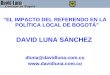 EL IMPACTO DEL REFERENDO EN LA POLÍTICA LOCAL DE BOGOTÁ DAVID LUNA SÁNCHEZ dluna@davidluna.com.co 
