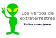 Los verbos de extraterrestres Verbos –AR, –ER, –IR Homer Simpson Tener Botas Verbos como gustar