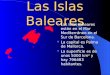Las Islas Baleares Las Islas Baleares están en el Mar Mediterráneo en el Sur de Barcelona. La capital es Palma de Mallorca. La superficie es de unos 5000