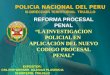 POLICIA NACIONAL DEL PERU III-DIRECCION TERRITORIAL TRUJILLO REFORMA PROCESAL PENAL LA INVESTIGACION POLICIAL EN APLICACIÓN DEL NUEVO CODIGO PROCESAL