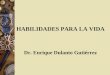 HABILIDADES PARA LA VIDA Dr. Enrique Dulanto Gutiérrez