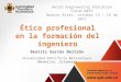 Ética profesional en la formación del ingeniero Beatriz Garcés Beltrán Universidad Pontificia Bolivariana (Medellín, Colombia) World Engineering Education