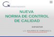 1 NUEVA NORMA DE CONTROL DE CALIDAD EXPOSITOR L.C. EDUARDO M. ENRÍQUEZ G. eduardo.enriquez@email.gvamundial.com.mx