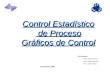Control Estadístico de Proceso Gráficos de Control Participantes: Ing. Gilberth Araujo. Ing. Rafael Quintero. Lic. Yamile Yépez. Noviembre 2009