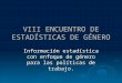 VIII ENCUENTRO DE ESTADÍSTICAS DE GÉNERO Información estadística con enfoque de género para las políticas de trabajo