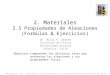 2. Materiales 2.5 Propiedades de Aleaciones (Formulas & Ejercicios) Comprender las distintas fases que presentan las aleaciones y sus propiedades física