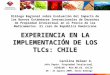 EXPERIENCIA EN LA IMPLEMENTACIÓN DE LOS TLCs: CHILE Diálogo Regional sobre Evaluación del Impacto de los Nuevos Estándares Inernacionales de Derechos de