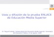 1 Usos y difusión de la prueba ENLACE de Educación Media Superior Dr. Miguel Székely, Subsecretario de Educación Media Superior, Secretaría de Educación