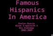 Famous Hispanics In America Evelyn Garcia Block 2-Spainish 2 Mrs.Eldredge 2008-2009