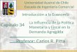 Introducción a la Economía La Influencia de la Política Monetaria y Fiscal en la Demanda Agregada Profesor: Carlos R. Pitta Introducción a la Economía,