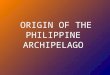 Origin of Philippine Archipelago