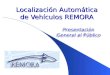 Presentación General al Público Localización Automática de Vehículos REMORA Presentación General al Público