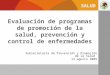 SALUD Evaluación de programas de promoción de la salud, prevención y control de enfermedades Subsecretaría de Prevención y Promoción de la Salud 13 agosto
