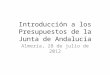 Introducción a los Presupuestos de la Junta de Andalucía Almería, 28 de julio de 2012